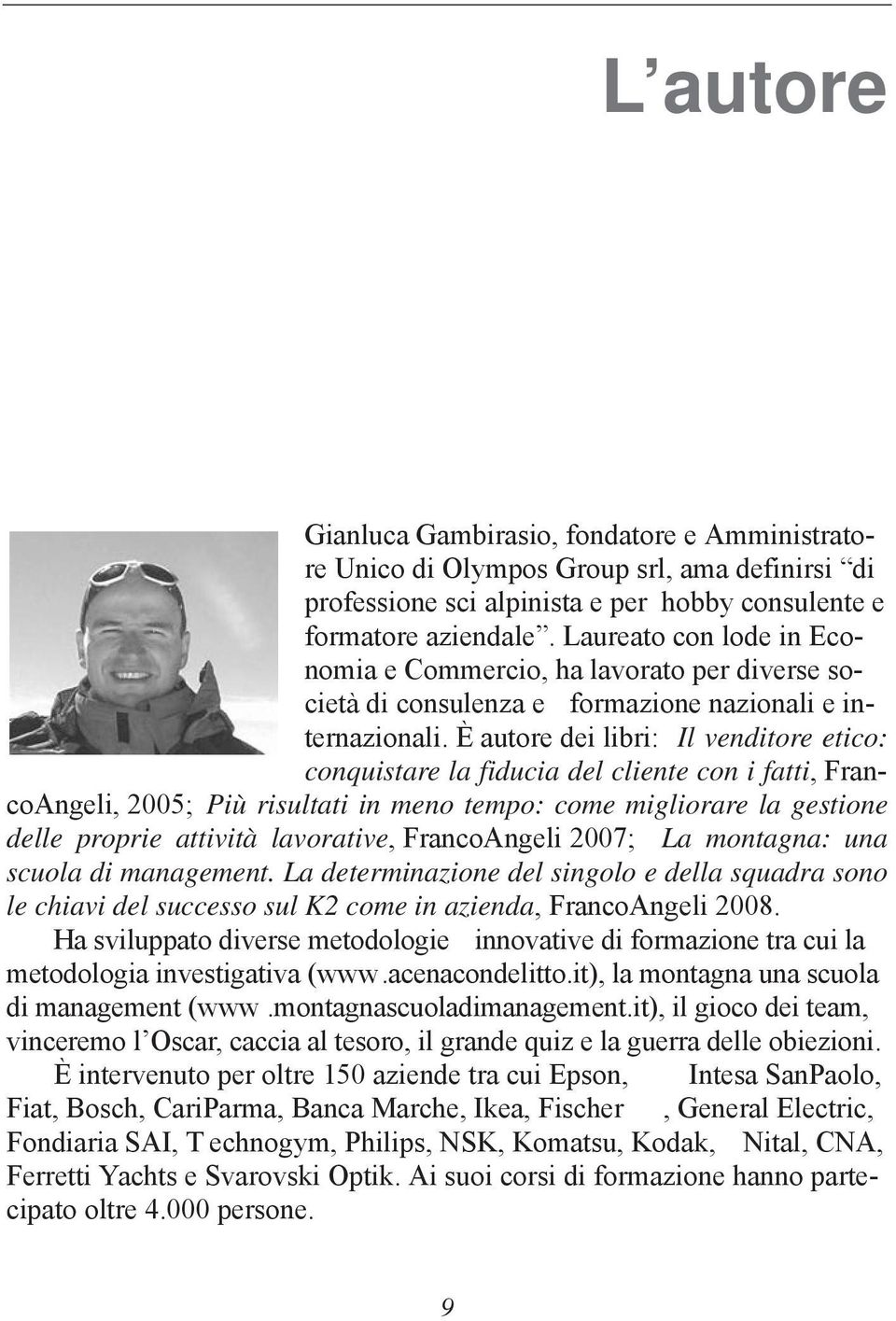 È autore dei libri: Il venditore etico: conquistare la fiducia del cliente con i fatti, FrancoAngeli, 2005; Più risultati in meno tempo: come migliorare la gestione delle proprie attività lavorative,