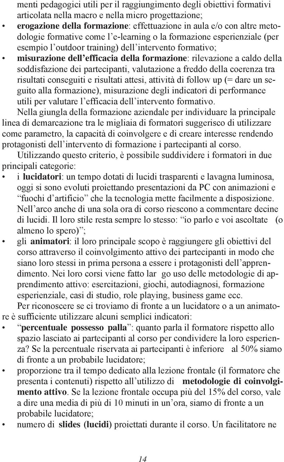 soddisfazione dei partecipanti, valutazione a freddo della coerenza tra risultati conseguiti e risultati attesi, attività di follow up (= dare un seguito alla formazione), misurazione degli