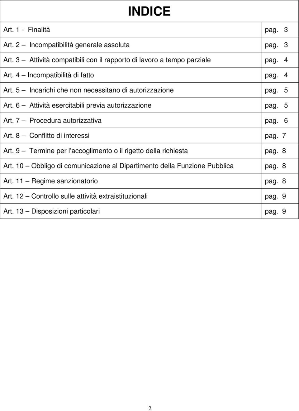 6 Art. 8 Conflitto di interessi pag. 7 Art. 9 Termine per l accoglimento o il rigetto della richiesta pag. 8 Art.