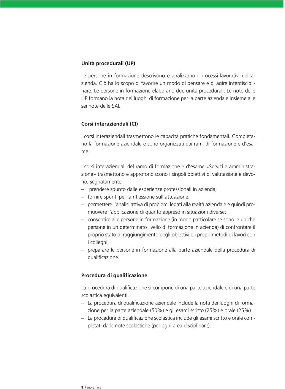 Corsi interaziendali (CI) I corsi interaziendali trasmettono le capacità pratiche fondamentali. Completano la formazione aziendale e sono organizzati dai rami di formazione e d esame.