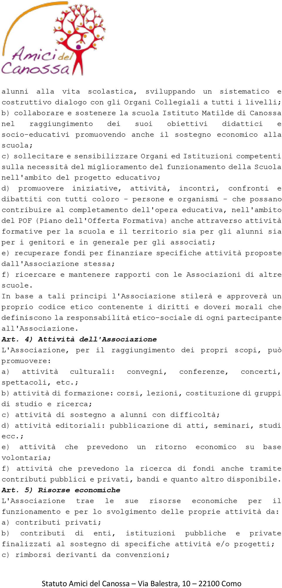 miglioramento del funzionamento della Scuola nell'ambito del progetto educativo; d) promuovere iniziative, attività, incontri, confronti e dibattiti con tutti coloro - persone e organismi - che