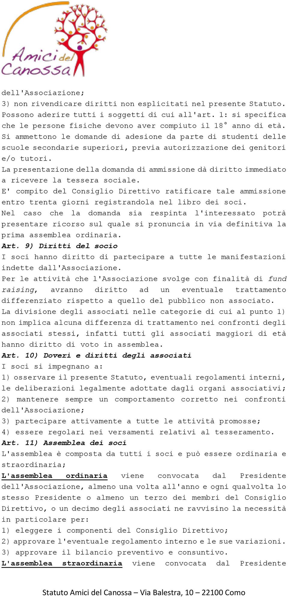 Si ammettono le domande di adesione da parte di studenti delle scuole secondarie superiori, previa autorizzazione dei genitori e/o tutori.