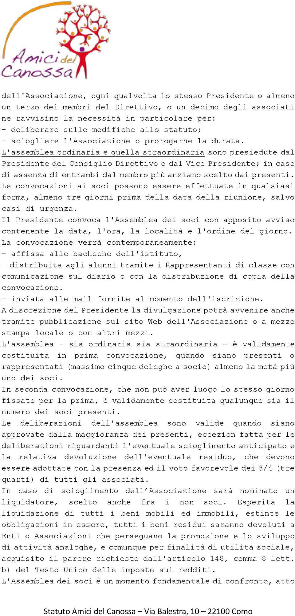 L'assemblea ordinaria e quella straordinaria sono presiedute dal Presidente del Consiglio Direttivo o dal Vice Presidente; in caso di assenza di entrambi dal membro più anziano scelto dai presenti.