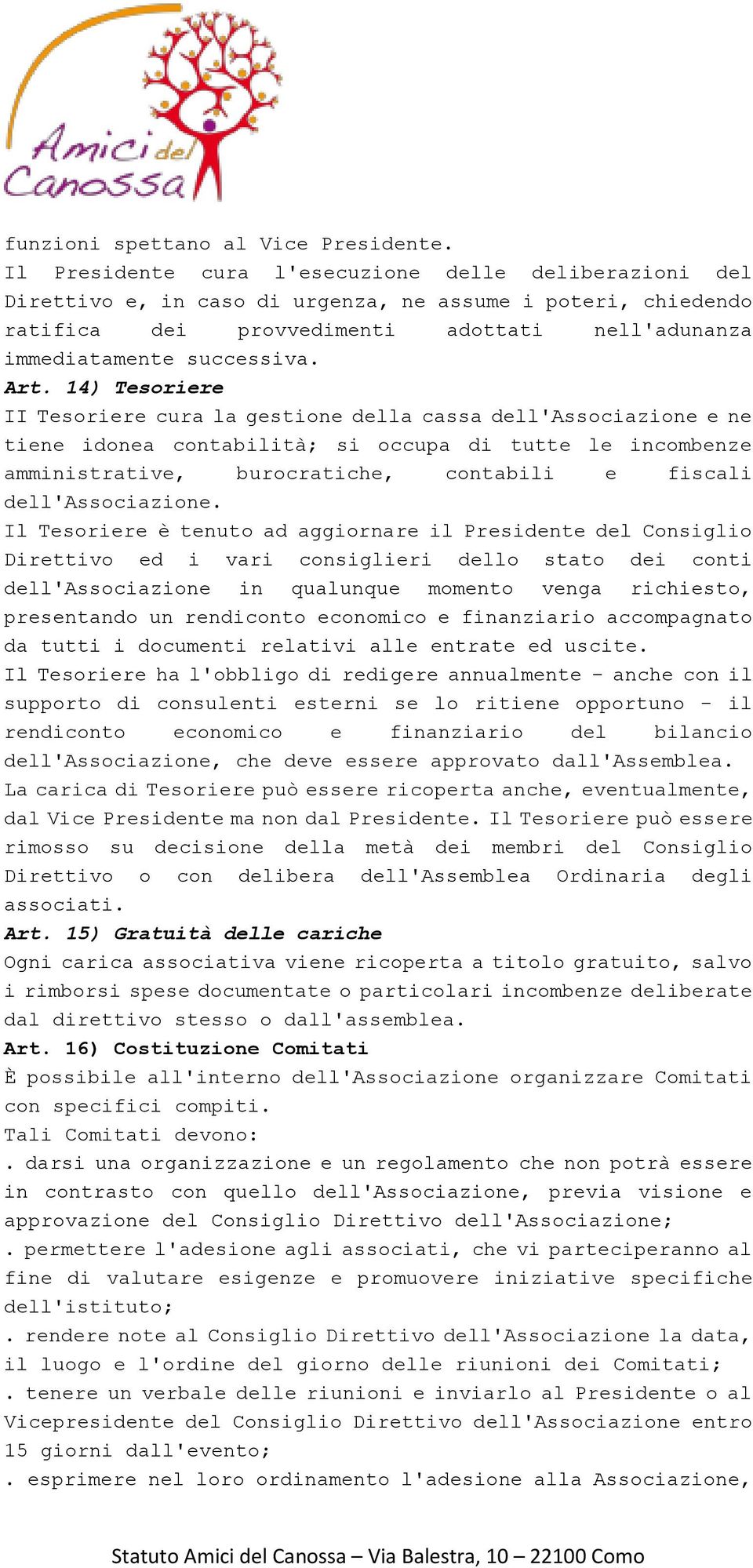 14) Tesoriere II Tesoriere cura la gestione della cassa dell'associazione e ne tiene idonea contabilità; si occupa di tutte le incombenze amministrative, burocratiche, contabili e fiscali