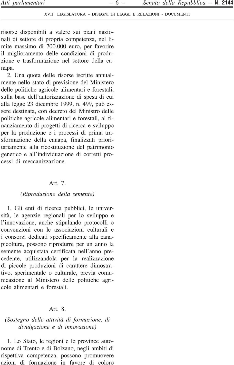 Una quota delle risorse iscritte annualmente nello stato di previsione del Ministero delle politiche agricole alimentari e forestali, sulla base dell autorizzazione di spesa di cui alla legge 23