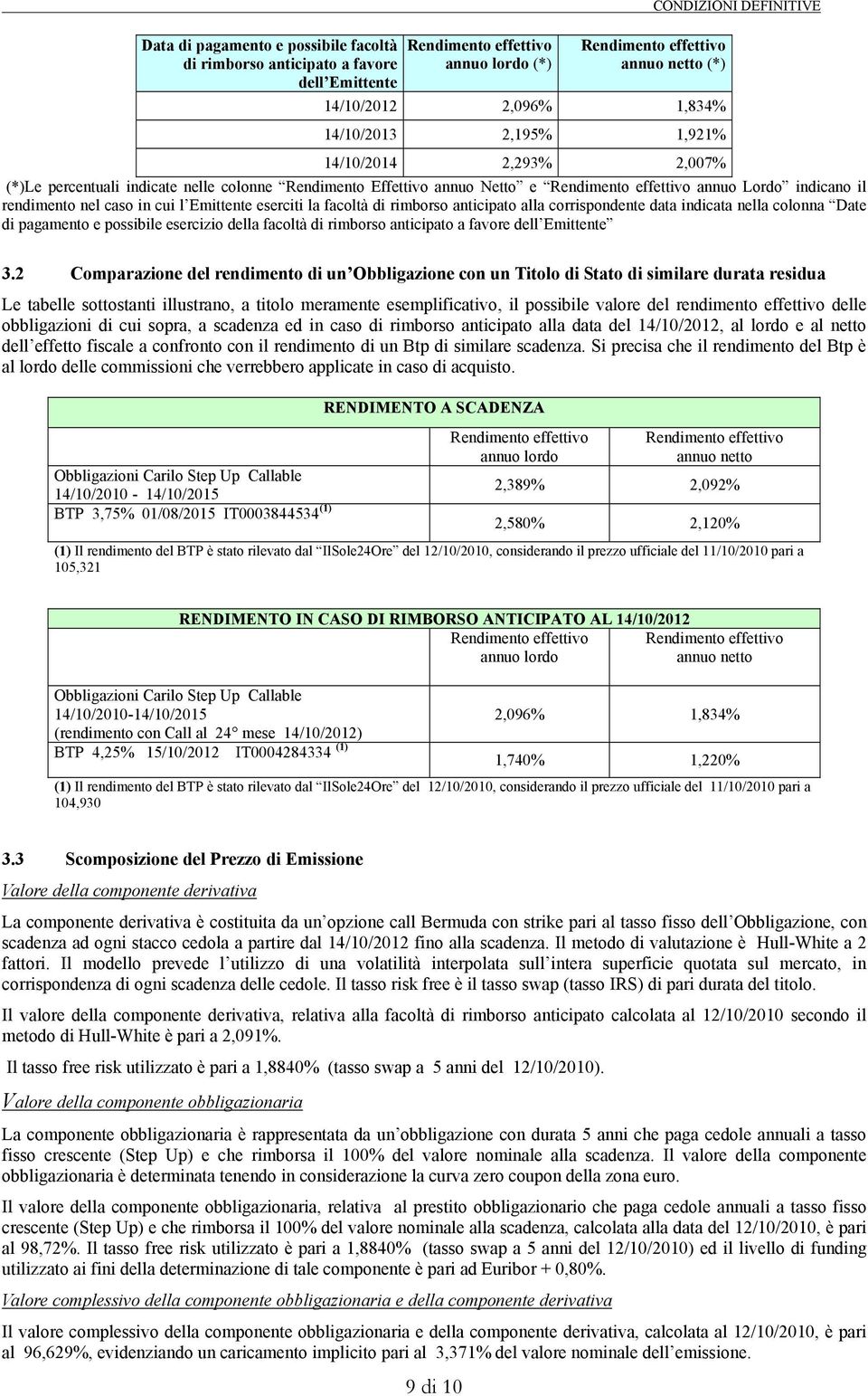 in cui l Emittente eserciti la facoltà di rimborso anticipato alla corrispondente data indicata nella colonna Date di pagamento e possibile esercizio della facoltà di rimborso anticipato a favore