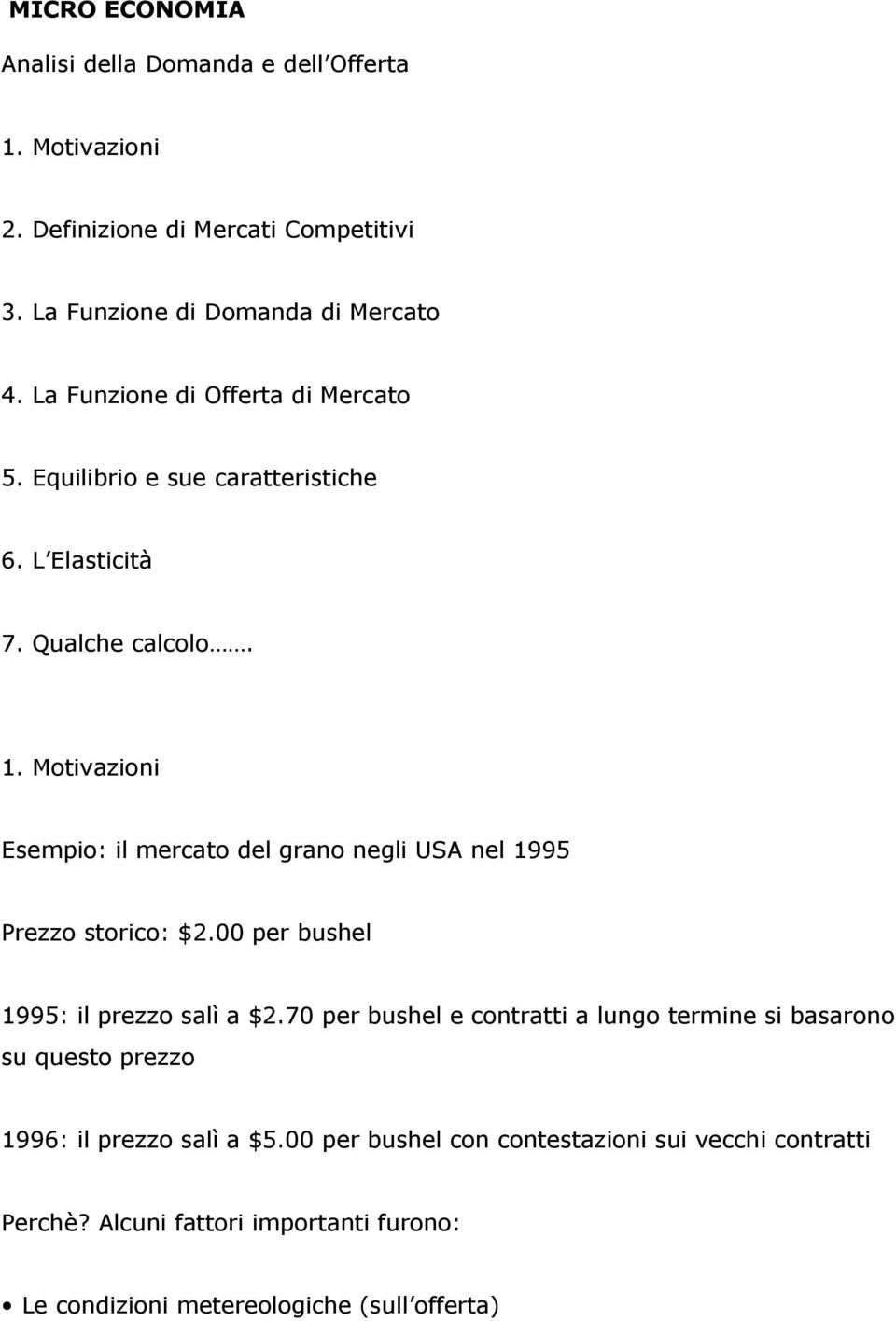 Motivazioni Esempio: il mercato del grano negli USA nel 1995 Prezzo storico: $2.00 per bushel 1995: il prezzo salì a $2.