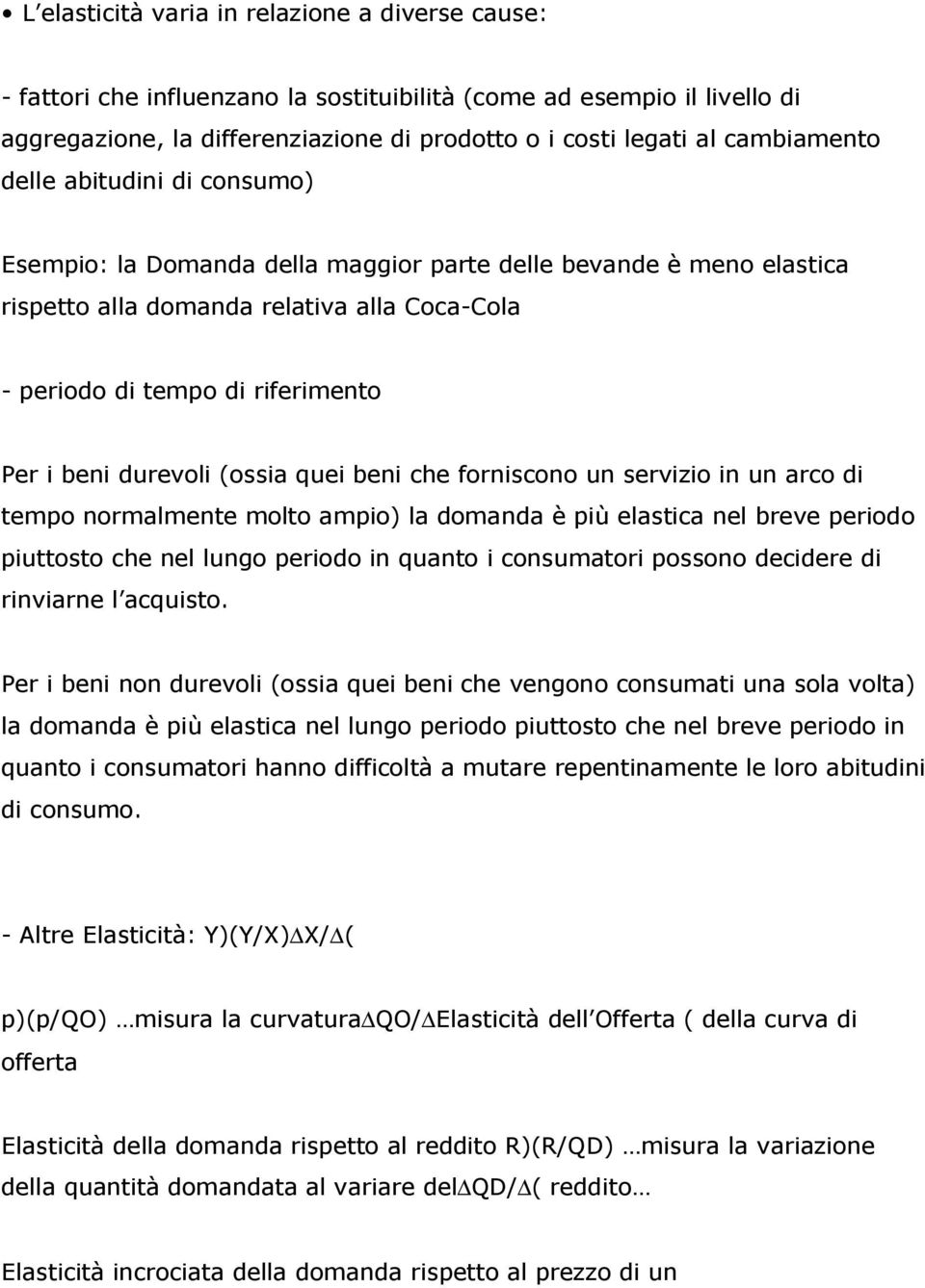 beni durevoli (ossia quei beni che forniscono un servizio in un arco di tempo normalmente molto ampio) la domanda è più elastica nel breve periodo piuttosto che nel lungo periodo in quanto i