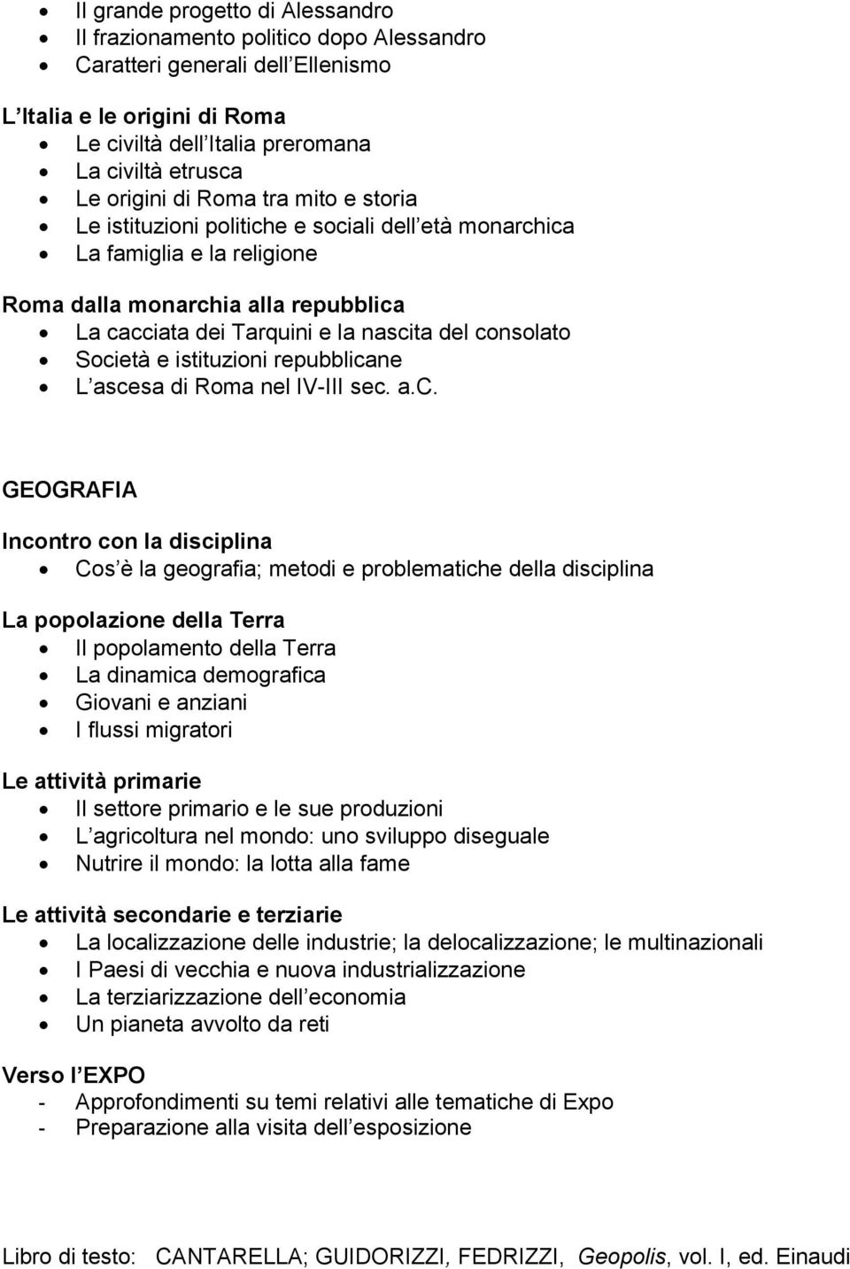 consolato Società e istituzioni repubblicane L ascesa di Roma nel IV-III sec. a.c. GEOGRAFIA Incontro con la disciplina Cos è la geografia; metodi e problematiche della disciplina La popolazione