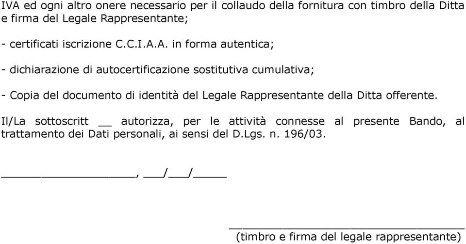 A. in forma autentica; - dichiarazione di autocertificazione sostitutiva cumulativa; - Copia del documento di identità del