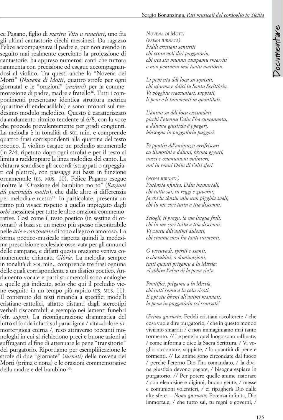 accompagnandosi al violino. Tra questi anche la Novena dei Morti (Nuvena dî Motti, quattro strofe per ogni giornata) e le orazioni (raziuni) per la commemorazione di padre, madre e fratello 36.