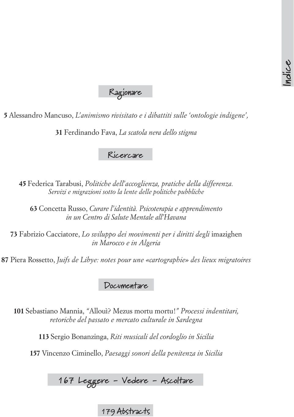 Psicoterapia e apprendimento in un Centro di Salute Mentale all Havana 73 Fabrizio Cacciatore, Lo sviluppo dei movimenti per i diritti degli imazighen in Marocco e in Algeria 87 Piera Rossetto, Juifs