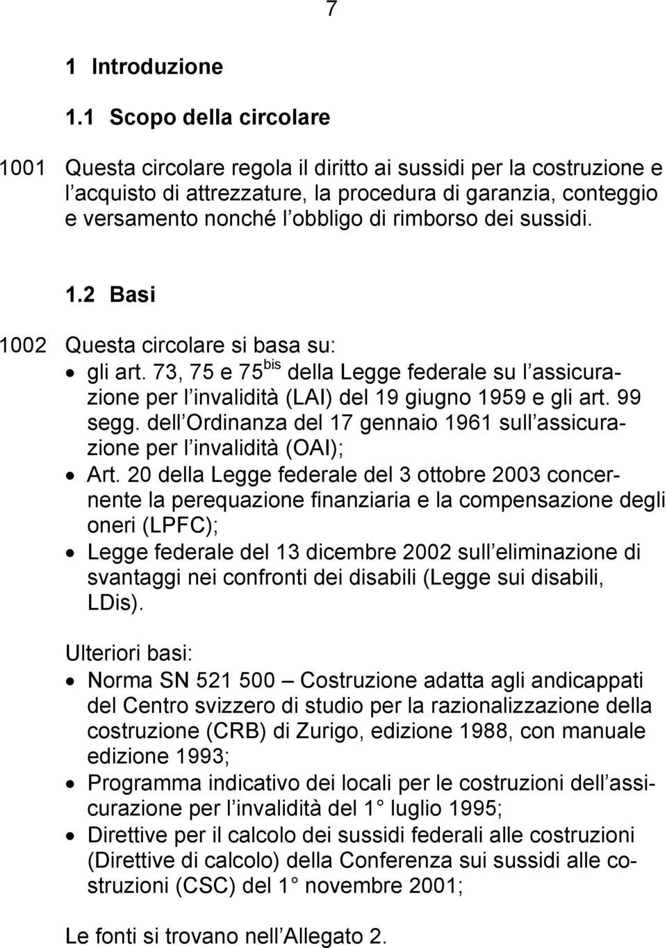 rimborso dei sussidi. 1.2 Basi 1002 Questa circolare si basa su: gli art. 73, 75 e 75 bis della Legge federale su l assicurazione per l invalidità (LAI) del 19 giugno 1959 e gli art. 99 segg.