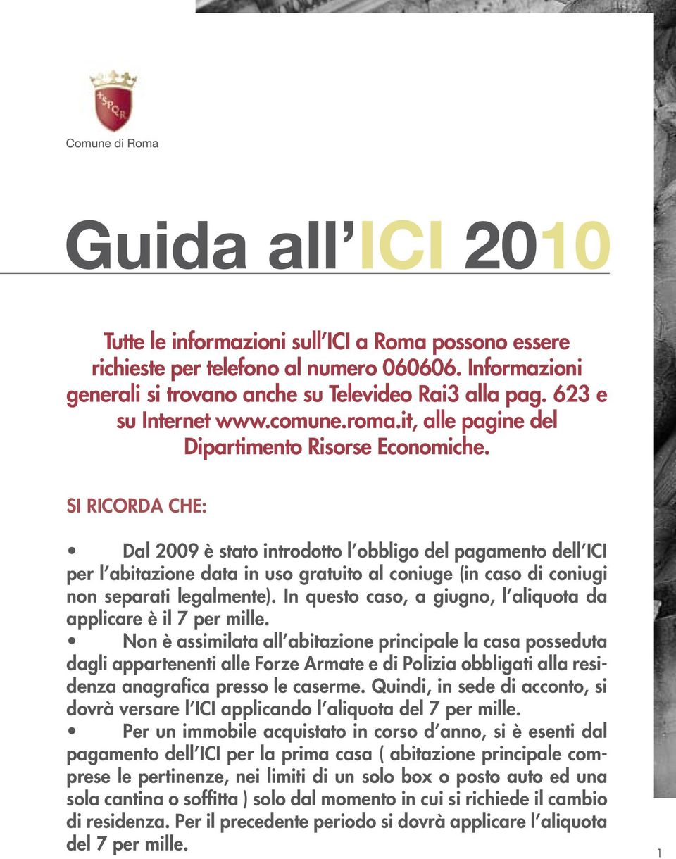 SI RICORDA CHE: Dal 2009 è stato introdotto l obbligo del pagamento dell ICI per l abitazione data in uso gratuito al coniuge (in caso di coniugi non separati legalmente).