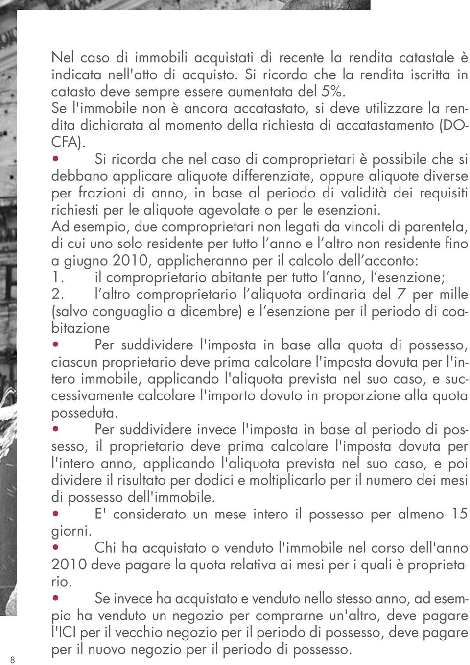 Si ricorda che nel caso di comproprietari è possibile che si debbano applicare aliquote differenziate, oppure aliquote diverse per frazioni di anno, in base al periodo di validità dei requisiti