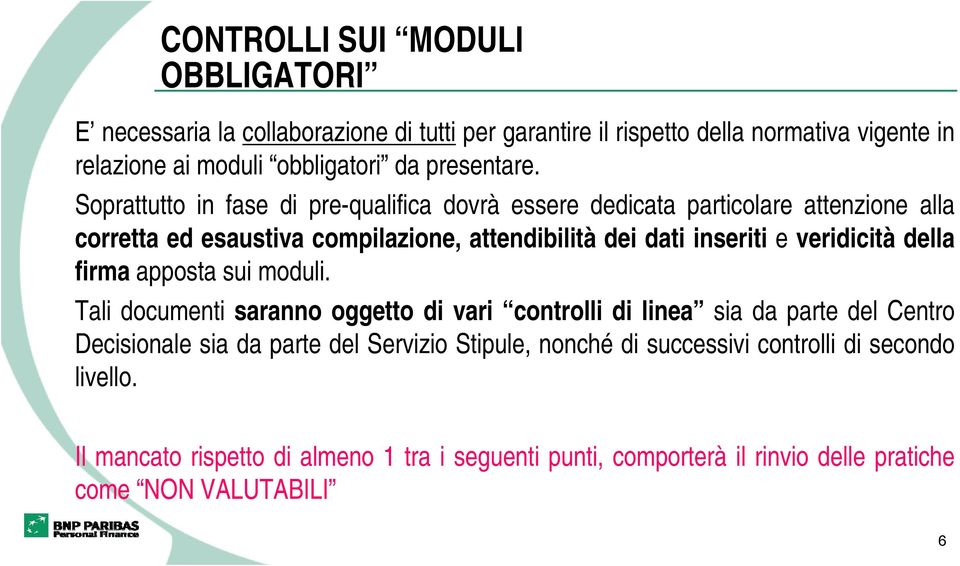 Soprattutto in fase di pre-qualifica dovrà essere dedicata particolare attenzione alla corretta ed esaustiva compilazione, attendibilità dei dati inseriti e