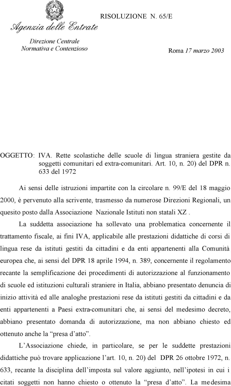 99/E del 18 maggio 2000, è pervenuto alla scrivente, trasmesso da numerose Direzioni Regionali, un quesito posto dalla Associazione Nazionale Istituti non statali XZ.