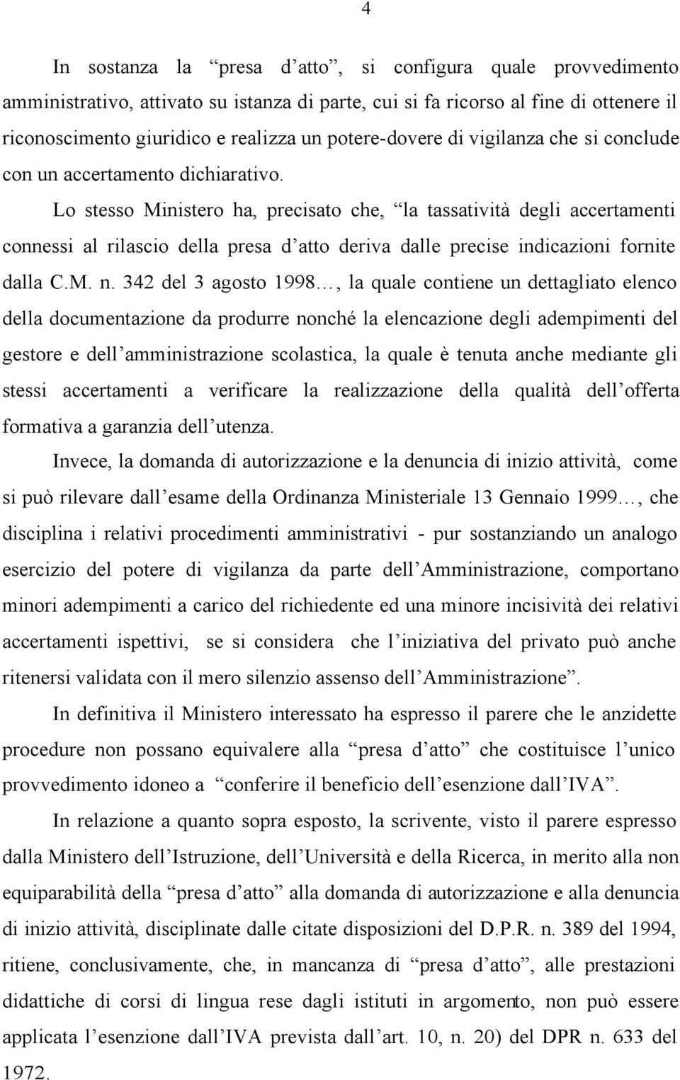 Lo stesso Ministero ha, precisato che, la tassatività degli accertamenti connessi al rilascio della presa d atto deriva dalle precise indicazioni fornite dalla C.M. n.