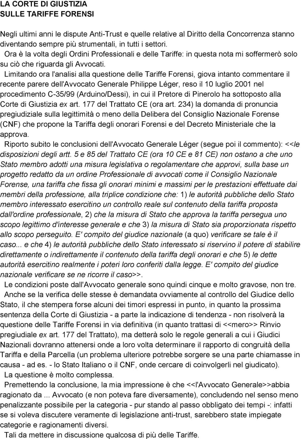 Limitando ora l'analisi alla questione delle Tariffe Forensi, giova intanto commentare il recente parere dell'avvocato Generale Philippe Léger, reso il 10 luglio 2001 nel procedimento C-35/99