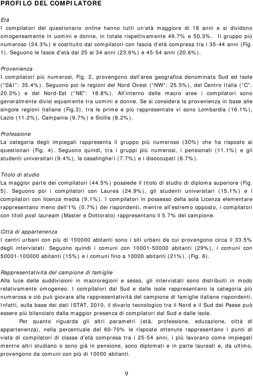 e 45-54 anni (20.6%). Provenienza I compilatori più numerosi, Fig. 2, provengono dall area geografica denominata Sud ed Isole ( S&I : 35.4%). Seguono poi le regioni del Nord Ovest ( NW : 25.