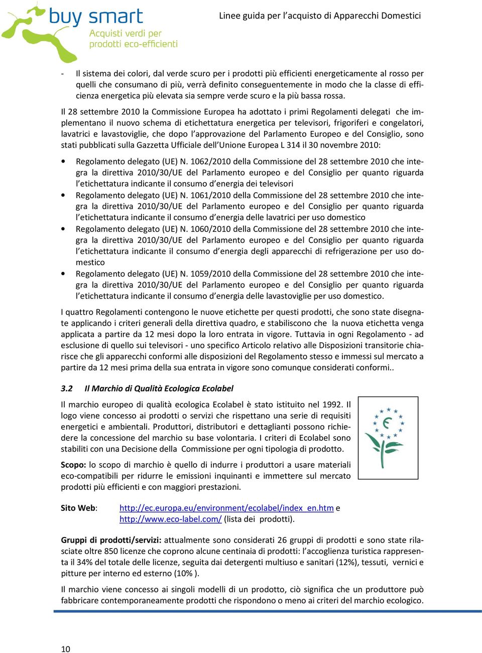 Il 28 settembre 2010 la Commissione Europea ha adottato i primi Regolamenti delegati che implementano il nuovo schema di etichettatura energetica per televisori, frigoriferi e congelatori, lavatrici