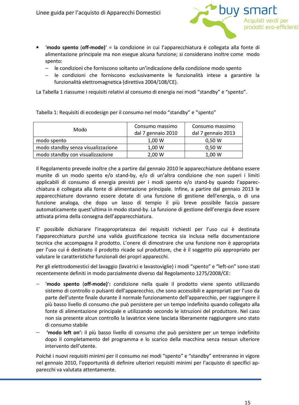 (direttiva 2004/108/CE). La Tabella 1 riassume i requisiti relativi al consumo di energia nei modi standby e spento.