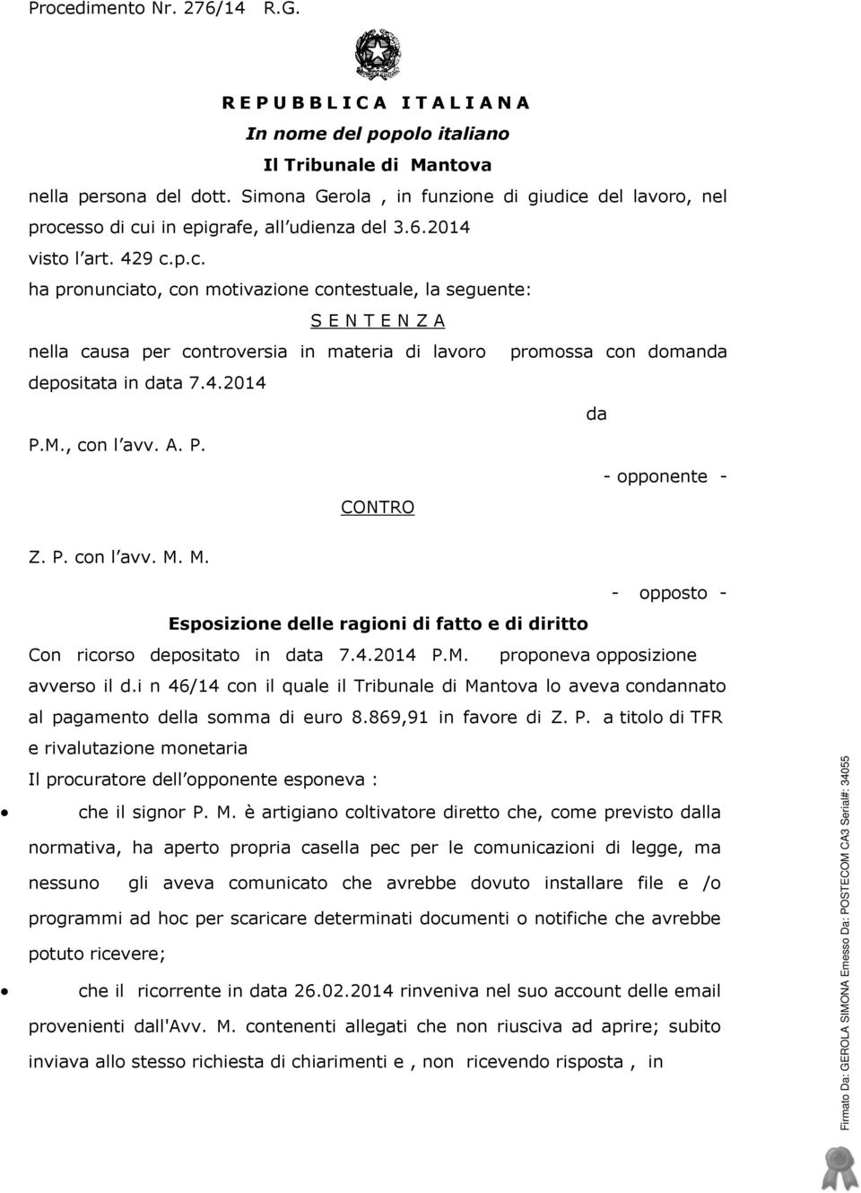 del lavoro, nel processo di cui in epigrafe, all udienza del 3.6.2014 visto l art. 429 c.p.c. ha pronunciato, con motivazione contestuale, la seguente: S E N T E N Z A nella causa per controversia in materia di lavoro promossa con domanda depositata in data 7.