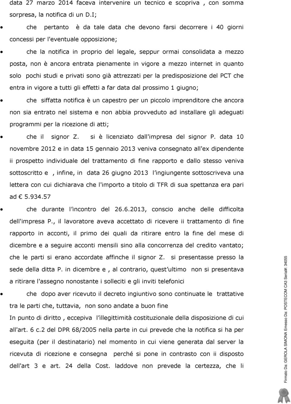 entrata pienamente in vigore a mezzo internet in quanto solo pochi studi e privati sono già attrezzati per la predisposizione del PCT che entra in vigore a tutti gli effetti a far data dal prossimo 1