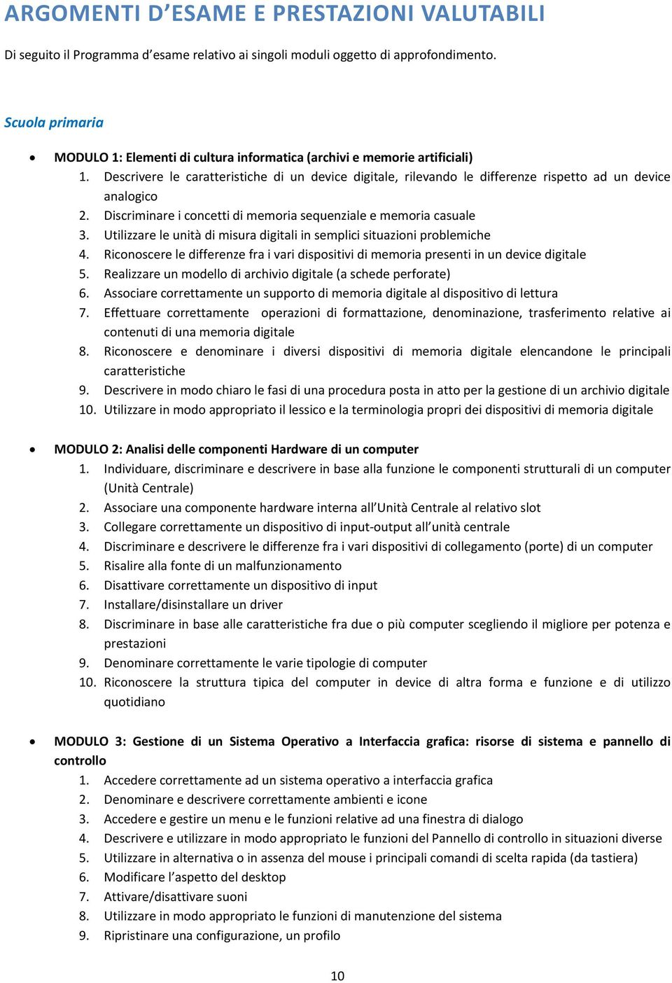 Descrivere le caratteristiche di un device digitale, rilevando le differenze rispetto ad un device analogico 2. Discriminare i concetti di memoria sequenziale e memoria casuale 3.