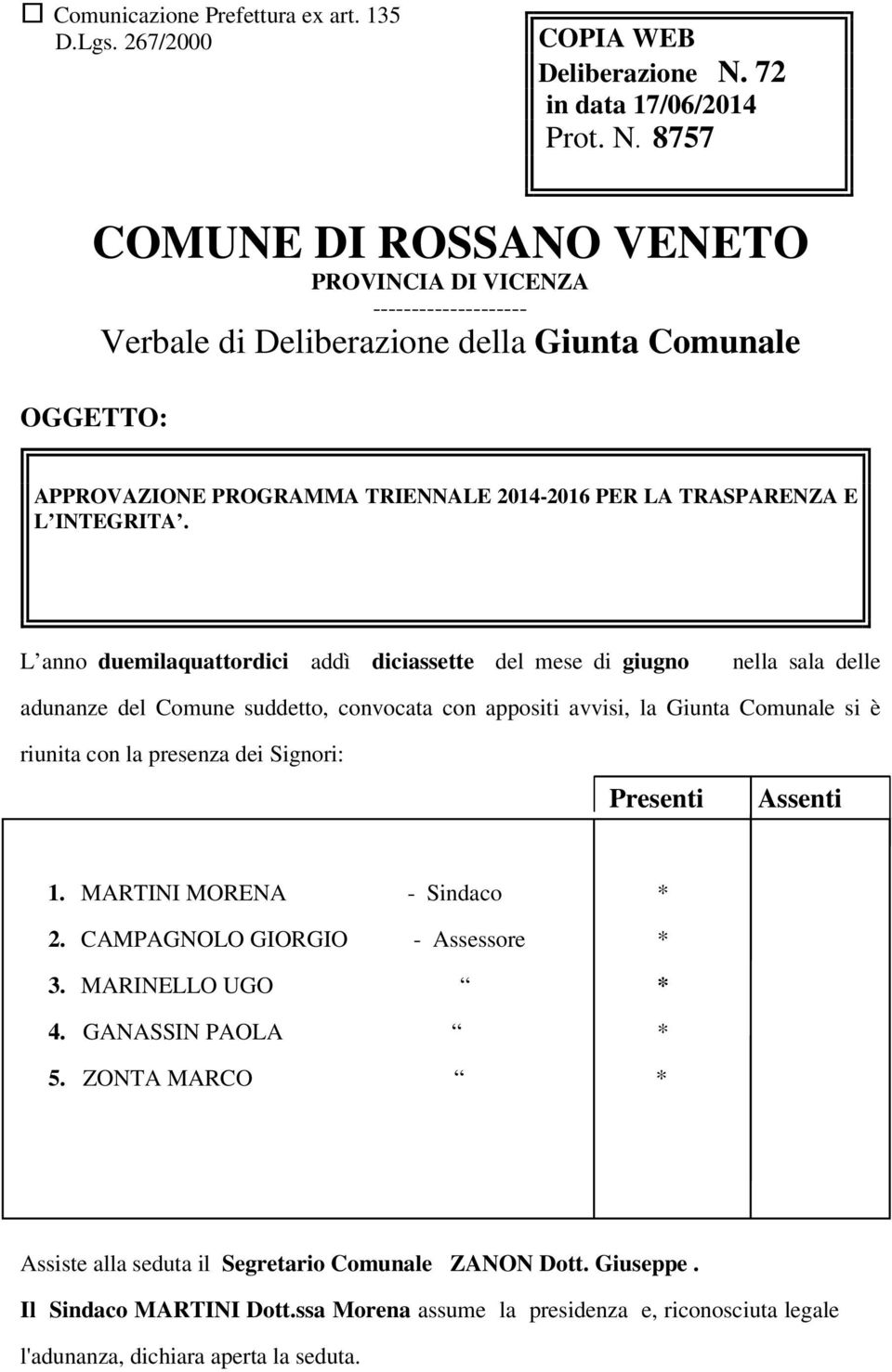 8757 COMUNE DI ROSSANO VENETO PROVINCIA DI VICENZA -------------------- Verbale di Deliberazione della Giunta Comunale OGGETTO: APPROVAZIONE PROGRAMMA TRIENNALE 2014-2016 PER LA TRASPARENZA E L