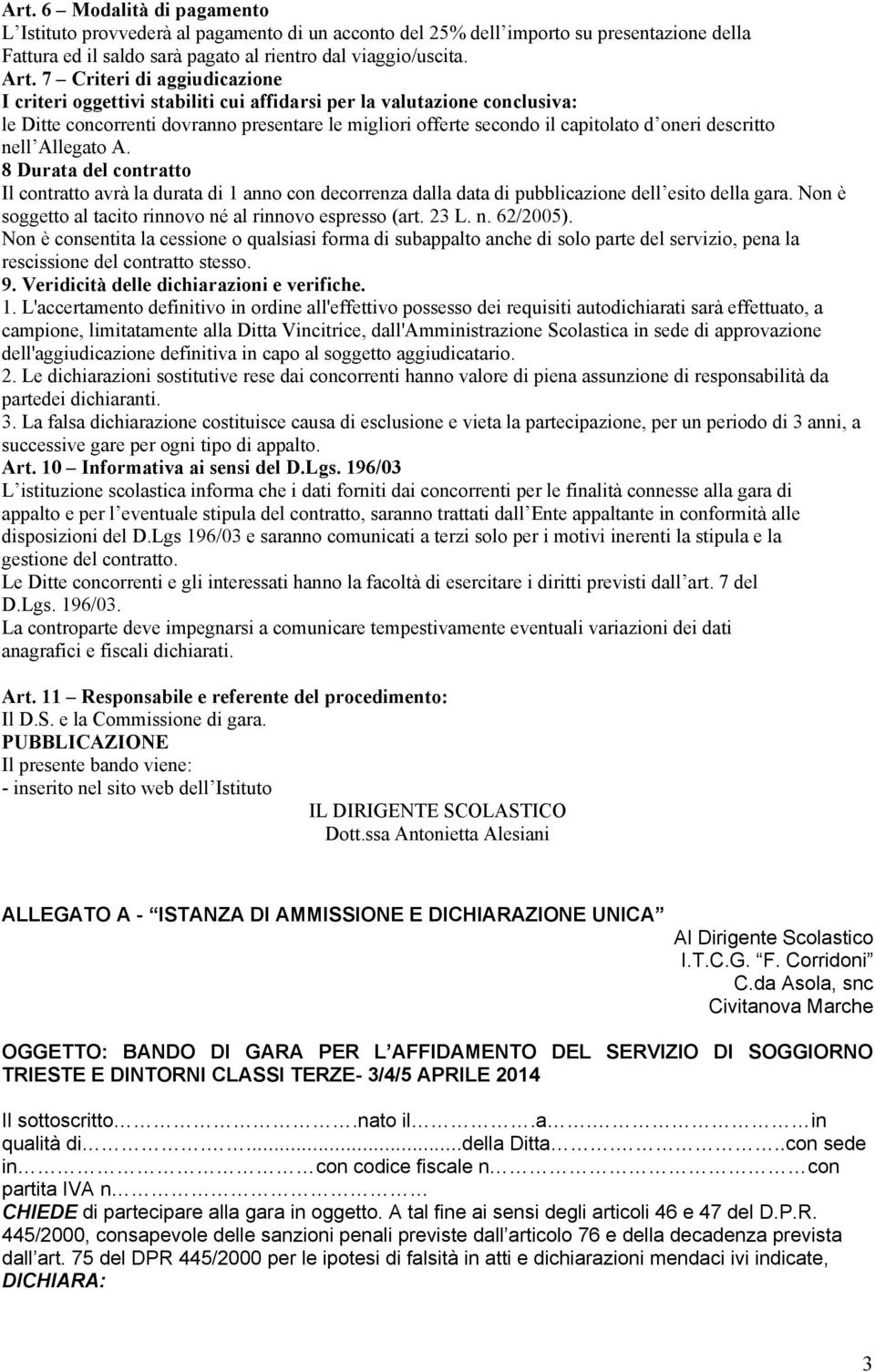 descritto nell Allegato A. 8 Durata del contratto Il contratto avrà la durata di 1 anno con decorrenza dalla data di pubblicazione dell esito della gara.