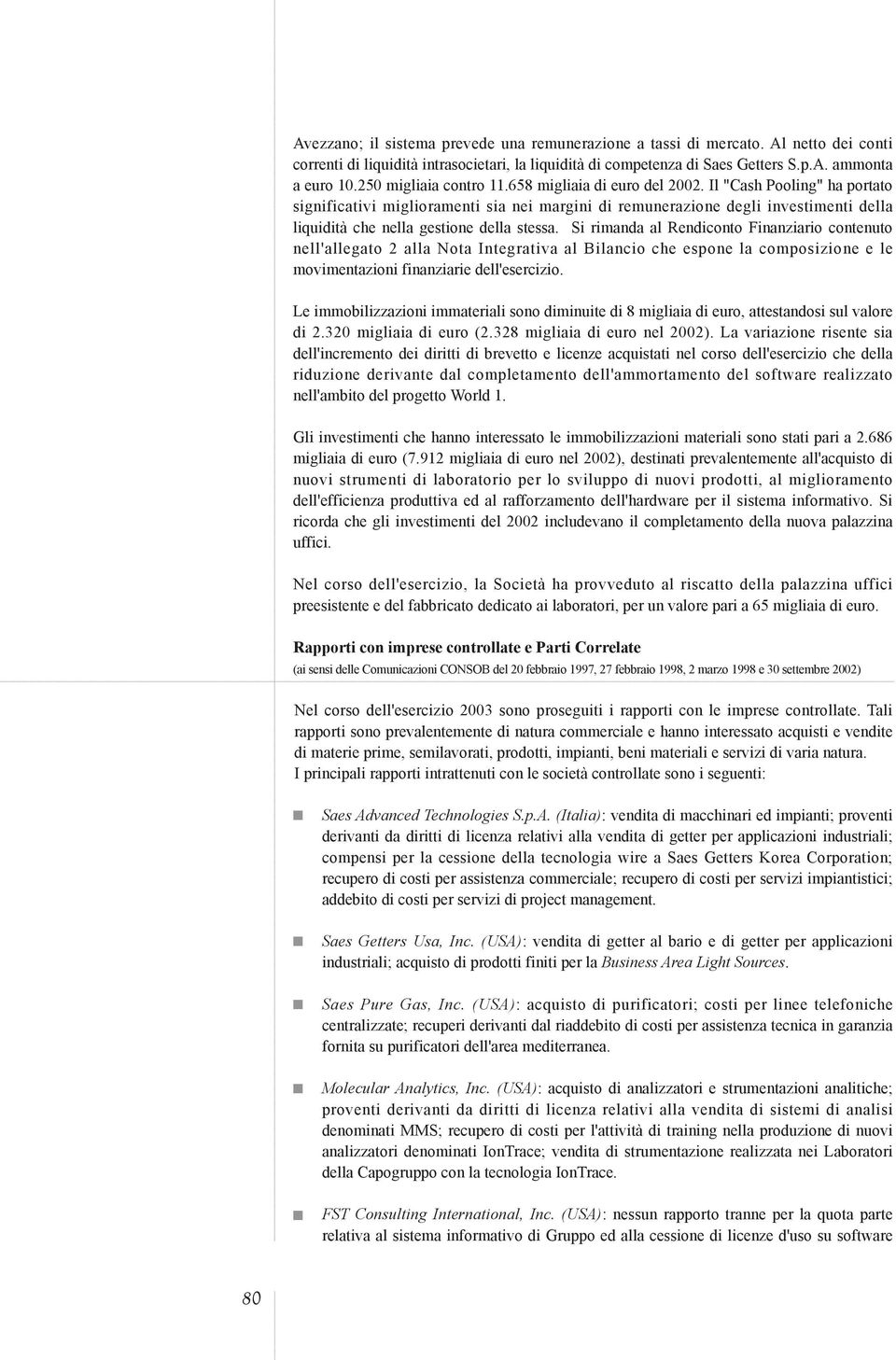 Il "Cash Pooling" ha portato significativi miglioramenti sia nei margini di remunerazione degli investimenti della liquidità che nella gestione della stessa.