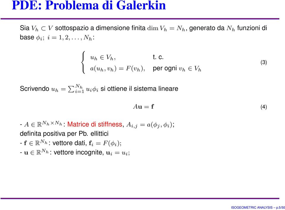 a(u h, v h ) = F (v h ), per ogni v h V h (3) Scrivendo u h = N h i=1 u iφ i si ottiene il sistema lineare Au = f (4) -