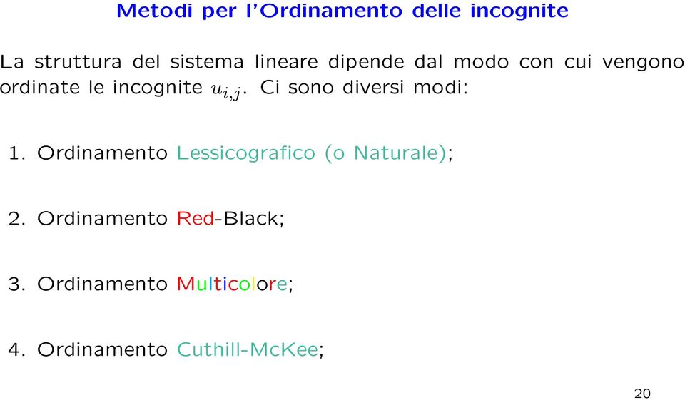 Ci sono diversi modi: 1. Ordinamento Lessicografico (o Naturale); 2.