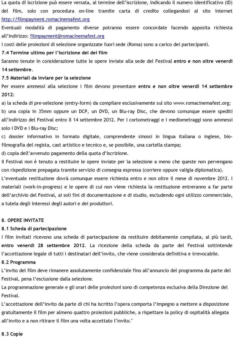 org I costi delle proiezioni di selezione organizzate fuori sede (Roma) sono a carico dei partecipanti. 7.