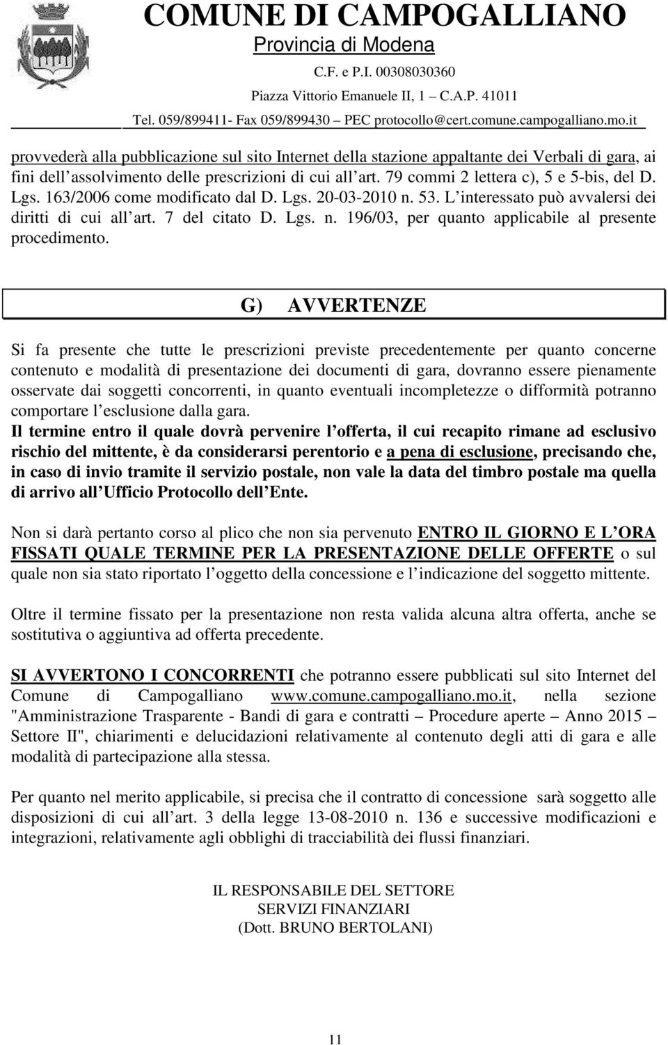 G) AVVERTENZE Si fa presente che tutte le prescrizioni previste precedentemente per quanto concerne contenuto e modalità di presentazione dei documenti di gara, dovranno essere pienamente osservate