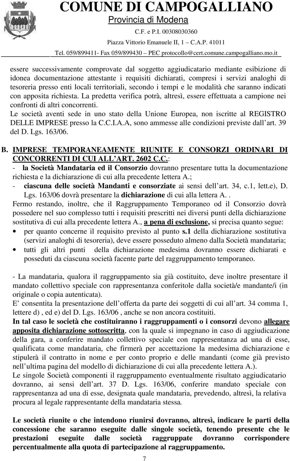 Le società aventi sede in uno stato della Unione Europea, non iscritte al REGISTRO DELLE IMPRESE presso la C.C.I.A.A, sono ammesse alle condizioni previste dall art. 39 del D. Lgs. 163/06. B.