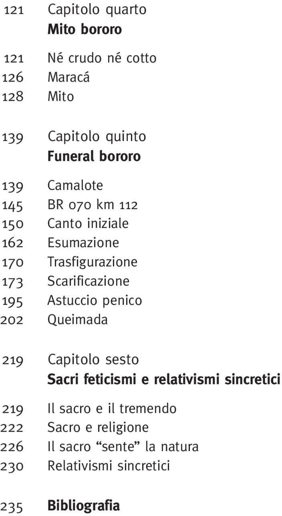 Scarificazione 195 Astuccio penico 202 Queimada 219 Capitolo sesto Sacri feticismi e relativismi