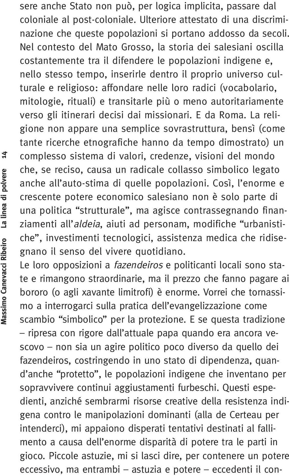 Nel contesto del Mato Grosso, la storia dei salesiani oscilla costantemente tra il difendere le popolazioni indigene e, nello stesso tempo, inserirle dentro il proprio universo culturale e religioso: