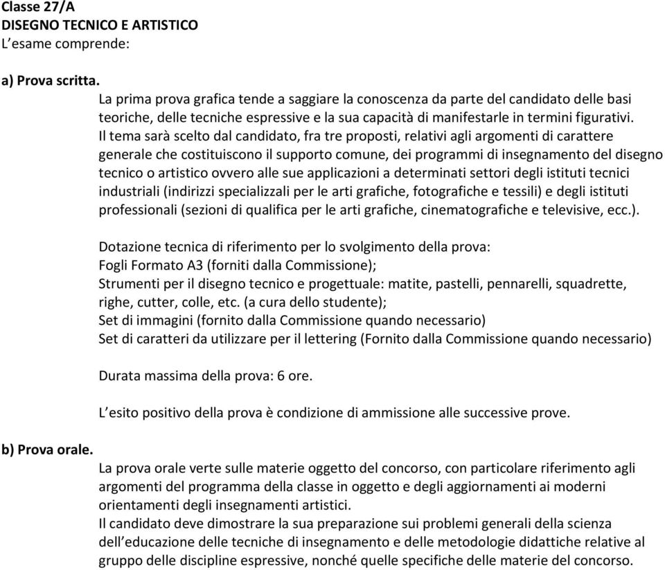 Il tema sarà scelto dal candidato, fra tre proposti, relativi agli argomenti di carattere generale che costituiscono il supporto comune, dei programmi di insegnamento del disegno tecnico o artistico