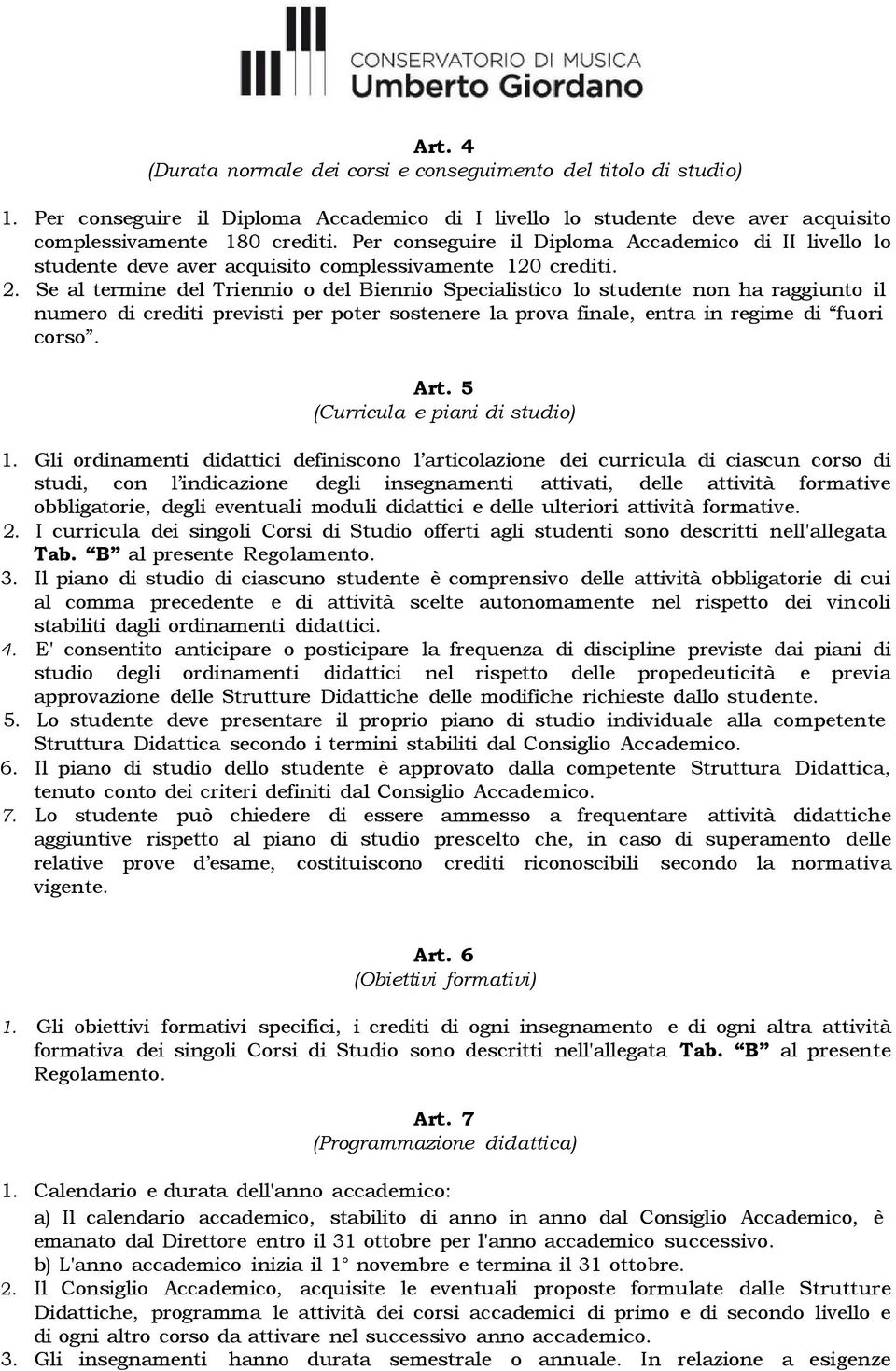 Se al termine del Triennio o del Biennio Specialistico lo studente non ha raggiunto il numero di crediti previsti per poter sostenere la prova finale, entra in regime di fuori corso. Art.