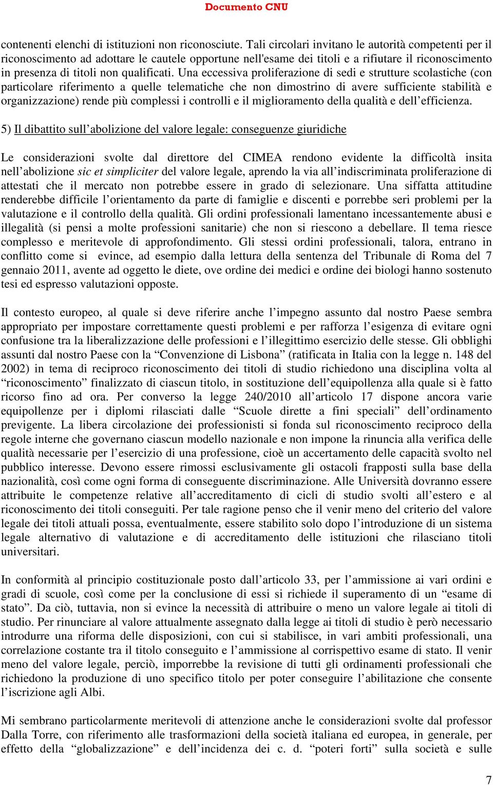 Una eccessiva proliferazione di sedi e strutture scolastiche (con particolare riferimento a quelle telematiche che non dimostrino di avere sufficiente stabilità e organizzazione) rende più complessi