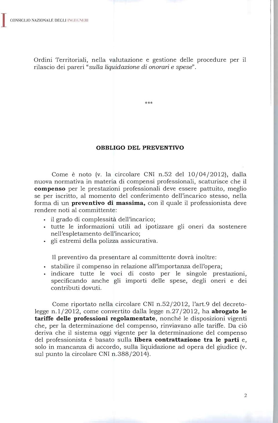 52 del 10j04j2012), dalla nuova normativa in materia di compensi professionali, scaturisce che il compenso per le prestazioni professionali deve essere pattuito, meglio se per iscritto, al momento