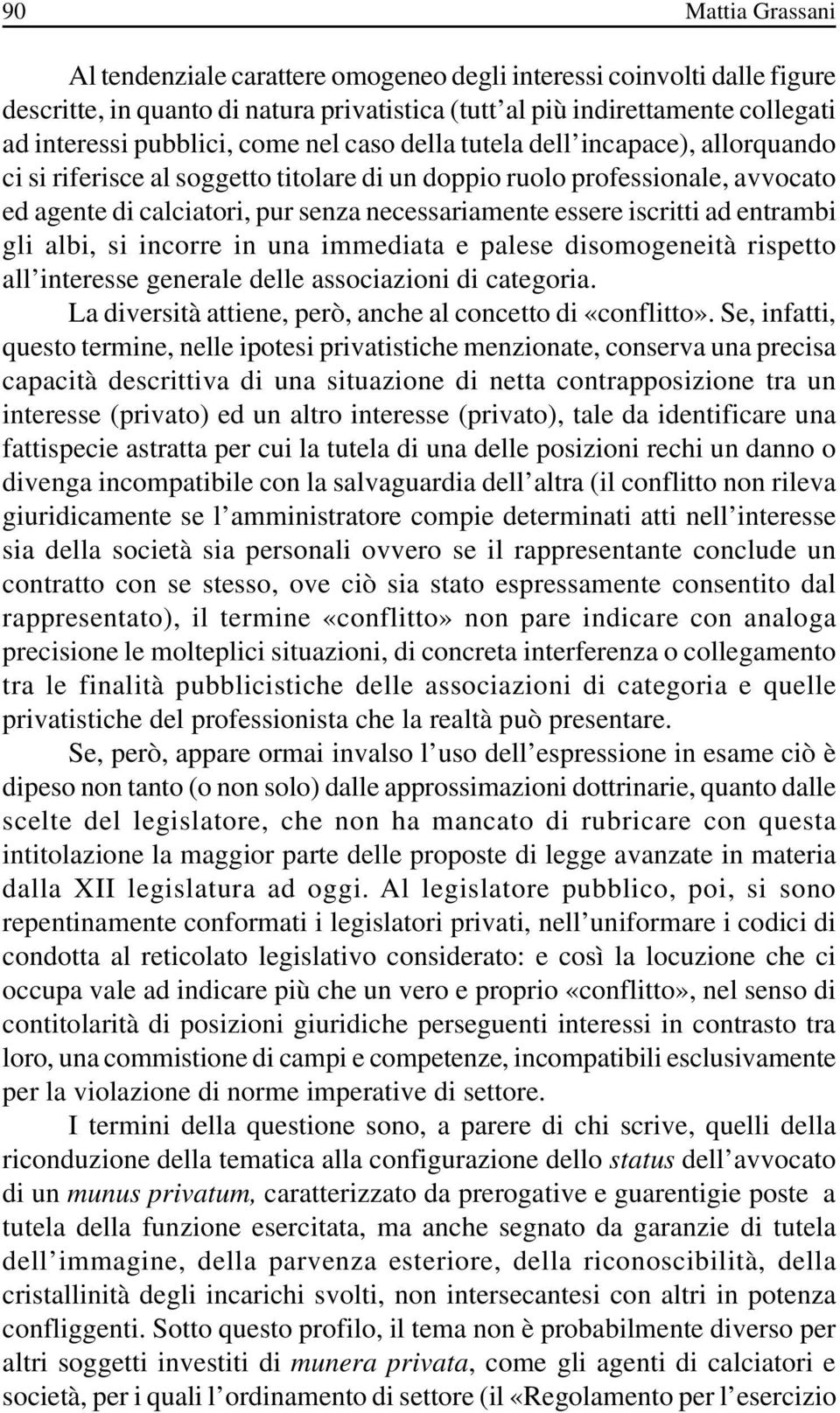 iscritti ad entrambi gli albi, si incorre in una immediata e palese disomogeneità rispetto all interesse generale delle associazioni di categoria.