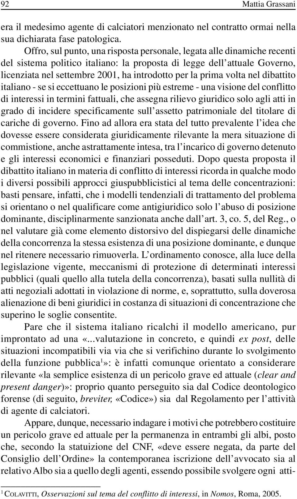 prima volta nel dibattito italiano - se si eccettuano le posizioni più estreme - una visione del conflitto di interessi in termini fattuali, che assegna rilievo giuridico solo agli atti in grado di