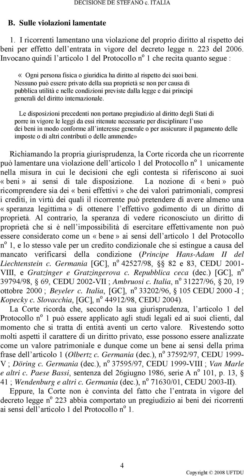 Nessuno può essere privato della sua proprietà se non per causa di pubblica utilità e nelle condizioni previste dalla legge e dai principi generali del diritto internazionale.