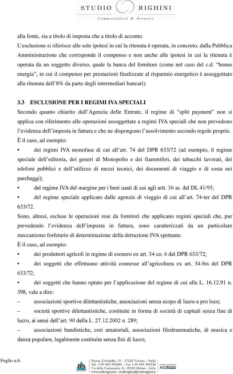 da un soggetto diverso, quale la banca del fornitore (come nel caso del c.d. bonus energia, in cui il compenso per prestazioni finalizzate al risparmio energetico è assoggettato alla ritenuta dell 8% da parte degli intermediari bancari).