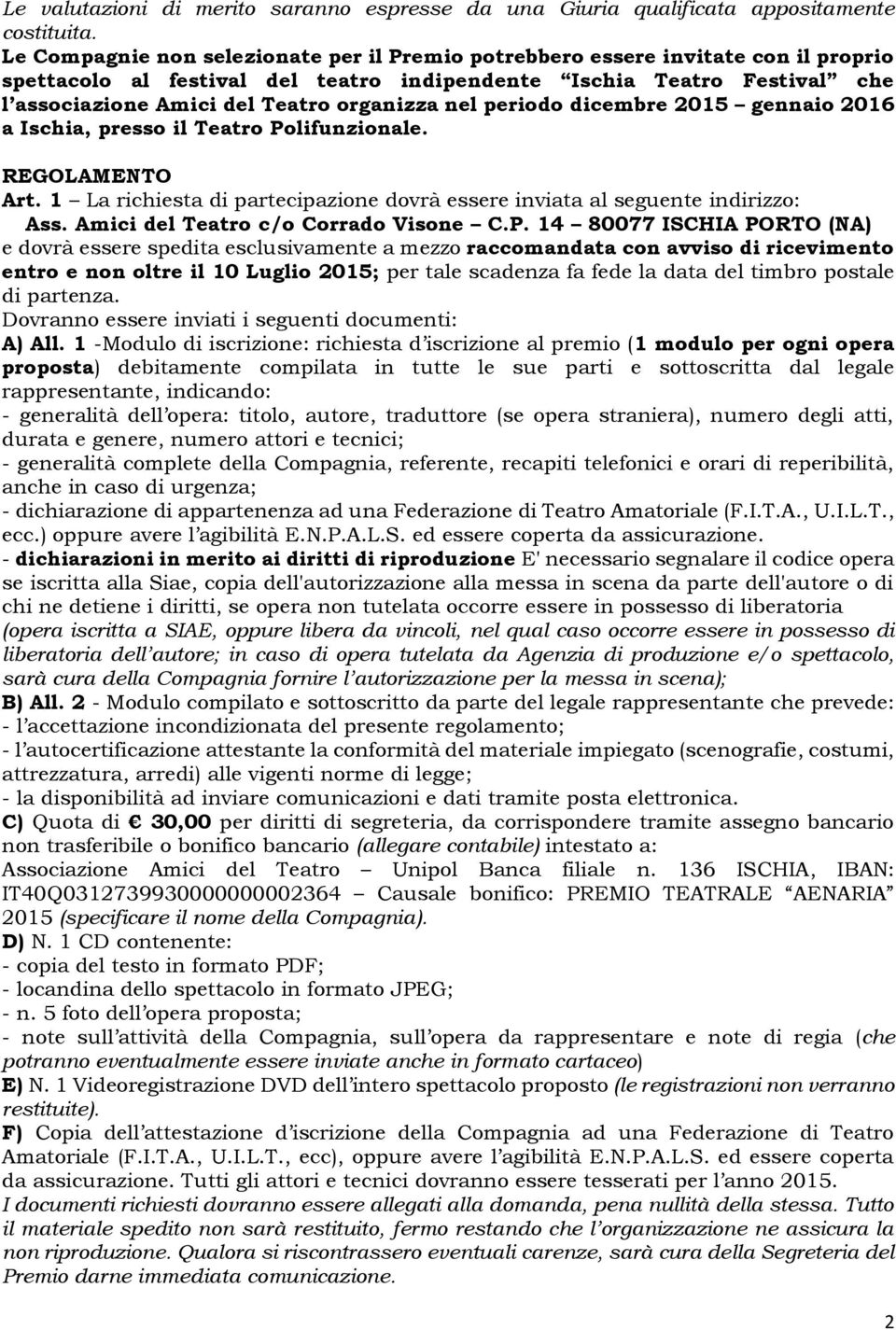 organizza nel periodo dicembre 2015 gennaio 2016 a Ischia, presso il Teatro Polifunzionale. REGOLAMENTO Art. 1 La richiesta di partecipazione dovrà essere inviata al seguente indirizzo: Ass.