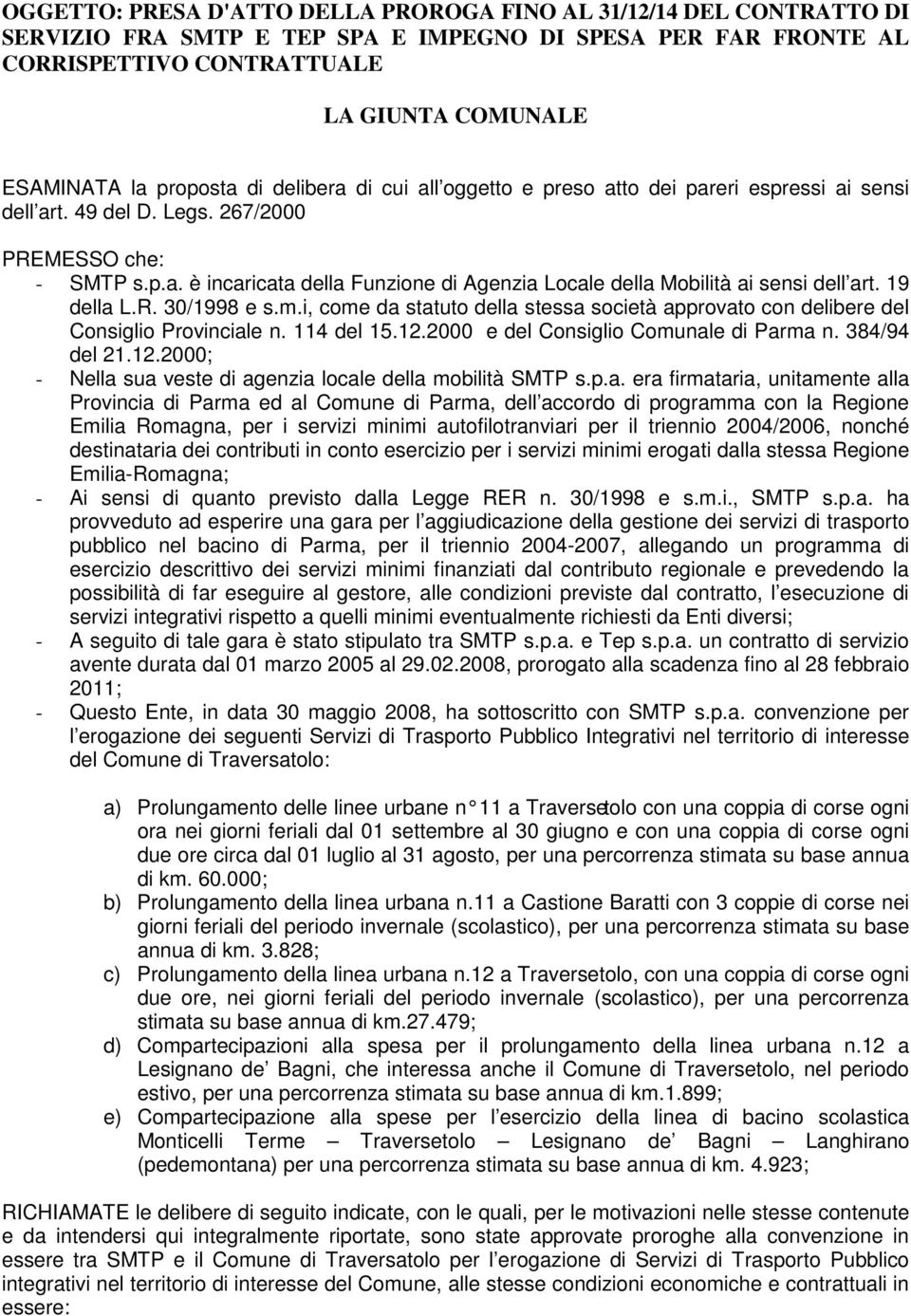 19 della L.R. 30/1998 e s.m.i, come da statuto della stessa società approvato con delibere del Consiglio Provinciale n. 114 del 15.12.2000 e del Consiglio Comunale di Parma n. 384/94 del 21.12.2000; - Nella sua veste di agenzia locale della mobilità SMTP s.