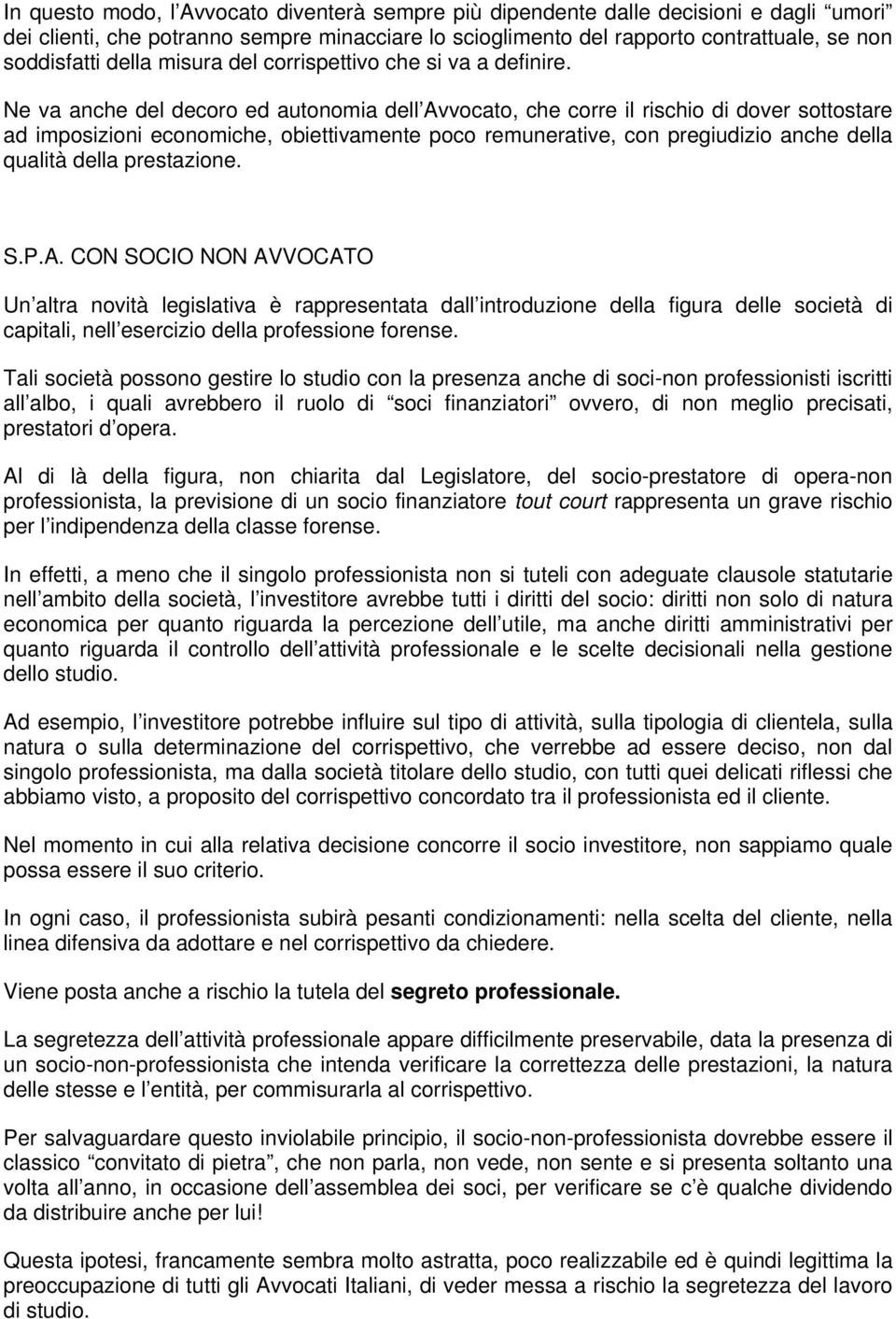 Ne va anche del decoro ed autonomia dell Avvocato, che corre il rischio di dover sottostare ad imposizioni economiche, obiettivamente poco remunerative, con pregiudizio anche della qualità della